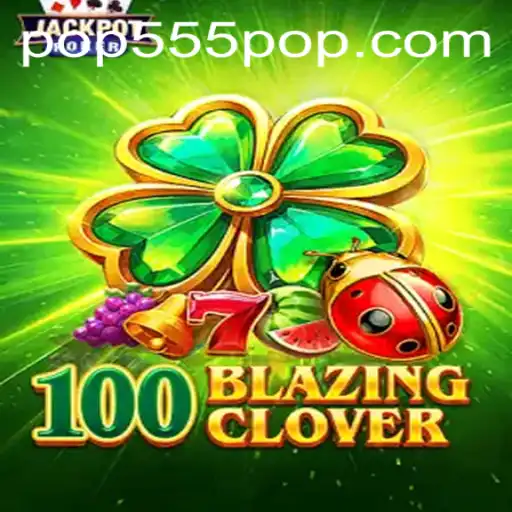 Discover the Thrilling World of 100BlazingClover and POP555